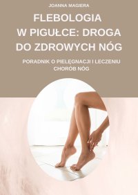 Flebologia w pigułce: droga do zdrowych nóg - Joanna Magiera - ebook