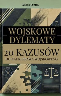 Wojskowe dylematy. 20 kazusów do nauki prawa wojskowego - Agata Guziel - ebook