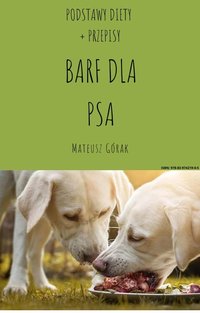 BARF DLA PSA Podstawy Diety  + Przepisy - Mateusz Górak - ebook