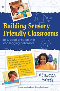 Building Sensory Friendly Classrooms to support children with challenging behaviors - Rebecca A. Moyes - ebook
