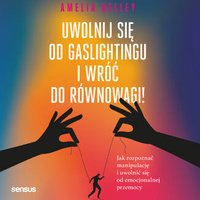 Uwolnij się od gaslightingu i wróć do równowagi! Jak rozpoznać manipulację i uwolnić się od emocjonalnej przemocy - Amelia Kelley PhD - audiobook