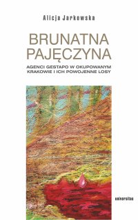 Brunatna pajęczyna. Agenci Gestapo w okupowanym Krakowie i ich powojenne losy - Alicja Jarkowska - ebook