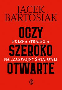 Oczy szeroko otwarte. Polska strategia na czas wojny światowej - Jacek Bartosiak - ebook