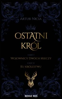 Ostatni król. Część 1. Wojownicy Dwóch Mieczy. Część 2. Ku królestwu - Artur Nicia - ebook