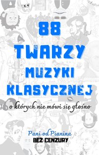 88 twarzy muzyki klasycznej, o których nie mówi się głośno - Pani od Pianina - ebook