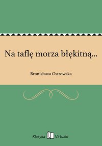 Na taflę morza błękitną... - Bronisława Ostrowska - ebook