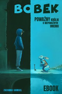 Bobek. Poważny królik o niepoważnym imieniu - Zuzanna Samsel - ebook