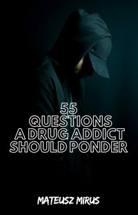 55 QUESTIONS A PERSON WITH A DRUG ADDICTION SHOULD ASK HIMSELF - MATEUSZ MIRUS - ebook