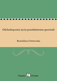 Odchodzącemu życiu przedśmiertna spowiedź - Bronisława Ostrowska - ebook