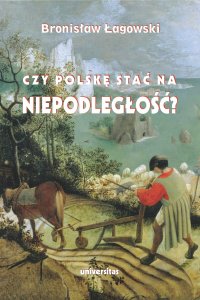 Czy Polskę stać na niepodległość? Teksty wybrane z lat 1991–2019 - Bronisław Łagowski - ebook