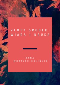 Traktat - Złoty środek. Wiara i nauka - Anna Wódczak-Kalińska - audiobook