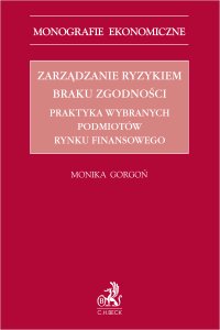 Zarządzanie ryzykiem braku zgodności. Praktyka wybranych podmiotów rynku finansowego - Monika Gorgoń - ebook