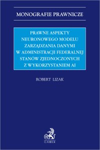 Prawne aspekty neuronowego modelu zarządzania danymi w administracji federalnej Stanów Zjednoczonych z wykorzystaniem AI - Robert Lizak - ebook