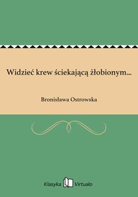 Widzieć krew ściekającą żłobionym... - Bronisława Ostrowska - ebook