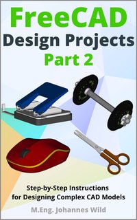 FreeCAD | Design Projects - Part 2 - M.Eng. Johannes Wild - ebook