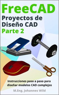 FreeCAD | Proyectos de Diseño CAD - Parte 2 - M.Eng. Johannes Wild - ebook