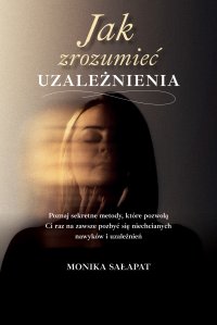 Jak zrozumieć uzależnienia - Monika Sałapat - ebook