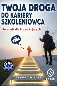 Twoja Droga do Kariery Szkoleniowca: Poradnik dla Początkujących - Ekspert Wiedzy - ebook