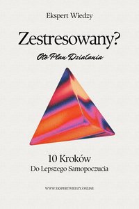 Zestresowany? Oto Plan Działania: 10 Kroków do Lepszego Samopoczucia - Ekspert Wiedzy - ebook
