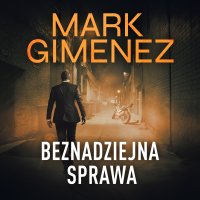 Beznadziejna sprawa - Mark Gimenez - audiobook