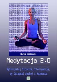 Medytacja 2.0 - Wykorzystaj Sztuczną Inteligencję, by Osiągnąć Spokój i Harmonię - Marek Grabowski - ebook