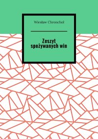 Zeszyt spożywanych win - Wiesław Chronchol - ebook