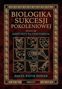 Biologika Sukcesji Pokoleniowej. Sezon 3. Konflikty na terytorium - Paweł Piotr Nowak - ebook