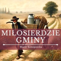 Miłosierdzie gminy - Maria Konopnicka - audiobook