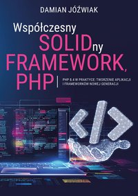 PHP 8.4 w praktyce: Tworzenie aplikacji i frameworków nowej generacji - Damian Jóźwiak - ebook