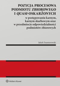 Pozycja procesowa podmiotu zbiorowego i quasi-oskarżonych w postępowaniu karnym, karnym skarbowym oraz w przedmiocie odpowiedzialności podmiotów zbiorowych - Jakub Znamierowski - ebook