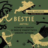 Bestie antyku. Potwory i demony w starożytnym świecie Greków i Rzymian - Anna Jankowiak - audiobook