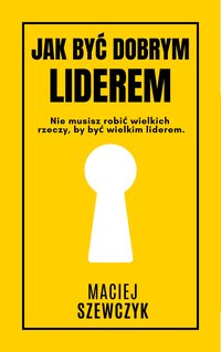 Jak być dobrym liderem - Maciej Szewczyk - ebook