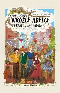 Baśń o dobrej wróżce Adelce i trzech skrzatach. KSIĘGA TRZECIA - Janusz Jagłowski - ebook