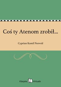 Coś ty Atenom zrobił... - Cyprian Kamil Norwid - ebook