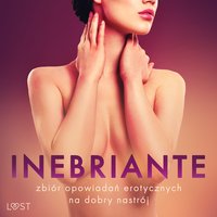 Inebriante. Zbiór opowiadań erotycznych na dobry nastrój - Camille Bech - audiobook