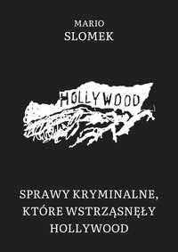 Sprawy kryminalne, które wstrząsnęły Hollywood - Mario Slomek - ebook