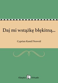 Daj mi wstążkę błękitną... - Cyprian Kamil Norwid - ebook