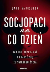 Socjopaci na co dzień. Jak ich rozpoznać i pozbyć się ze swojego życia - Jane McGregor - ebook