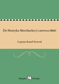 Do Henryka Merzbacha (7 czerwca 1866) - Cyprian Kamil Norwid - ebook