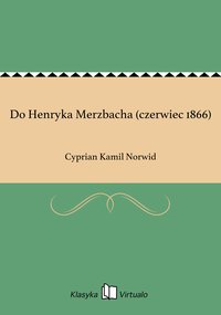 Do Henryka Merzbacha (czerwiec 1866) - Cyprian Kamil Norwid - ebook
