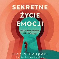 Sekretne życie emocji. Mały przewodnik filozoficzny - Ilaria Gaspari - audiobook