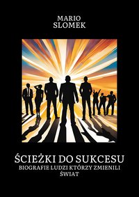 Ścieżki do sukcesu. Biografie ludzi, którzy zmienili świat - Mariusz Slomka - ebook