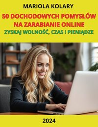 50 dochodowych pomysłów na zarabiaanie online - Mariola Kolary - ebook