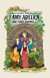 The tale of the good fairy Adelka and three gnomes. BOOK FIVE - Janusz Jagłowski - ebook