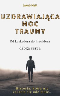 Uzdrawiająca moc traumy - Jakub Matt - ebook