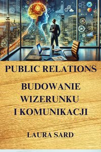 PUBLIC RELATIONS. BUDOWANIE WIZERUNKU I KOMUNIKACJI - LAURA SARD - ebook