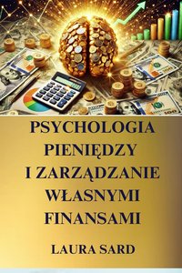 PSYCHOLOGIA  PIENIĘDZY  I  ZARZĄDZANIE  WŁASNYMI  FINANSAMI - LAURA SARD - ebook