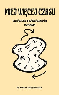 Miej więcej czasu - poradnik o zarządzaniu czasem - ks. Marcin Niesłuchowski - ebook