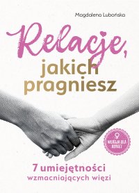 Relacje, jakich pragniesz. 7 umiejętności wzmacniających więzi. Kobiety - Magdalena Lubońska - ebook