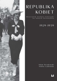 Republika kobiet. Wizerunek modnej łodzianki na łamach dzienników. 1929–1939 - Adam Drozdowski. - ebook